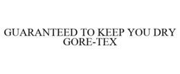 GUARANTEED TO KEEP YOU DRY GORE-TEX trademark
