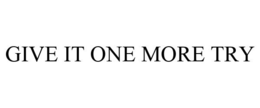 GIVE IT ONE MORE TRY trademark