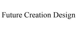 FUTURE CREATION DESIGN trademark