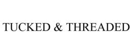 TUCKED & THREADED trademark