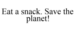 EAT A SNACK. SAVE THE PLANET! trademark