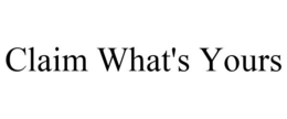 CLAIM WHAT'S YOURS trademark