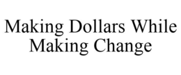 MAKING DOLLARS WHILE MAKING CHANGE trademark