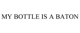 MY BOTTLE IS A BATON trademark