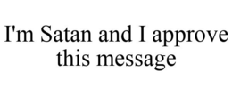 I'M SATAN AND I APPROVE THIS MESSAGE trademark