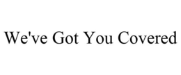 WE'VE GOT YOU COVERED trademark