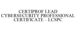 CERTIPROF LEAD CYBERSECURITY PROFESSIONAL CERTIFICATE - LCSPC trademark