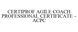 CERTIPROF AGILE COACH PROFESSIONAL CERTIFICATE - ACPC trademark