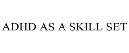 ADHD AS A SKILL SET trademark