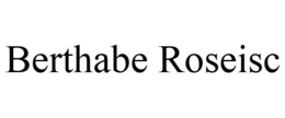 BERTHABE ROSEISC trademark