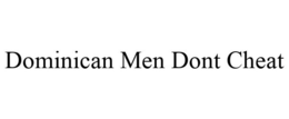 DOMINICAN MEN DONT CHEAT trademark