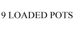 9 LOADED POTS trademark