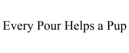 EVERY POUR HELPS A PUP trademark