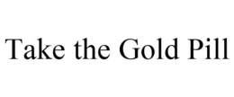 TAKE THE GOLD PILL trademark