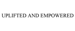 UPLIFTED AND EMPOWERED trademark