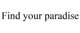 FIND YOUR PARADISE trademark