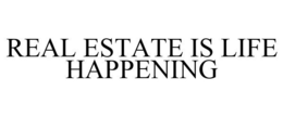 REAL ESTATE IS LIFE HAPPENING trademark