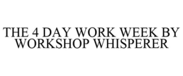 THE 4 DAY WORK WEEK BY WORKSHOP WHISPERER trademark