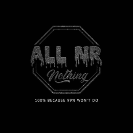 ALL NR NOTHING 100% BECAUSE 99% WON'T DO trademark