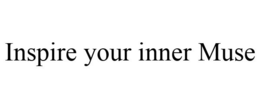 INSPIRE YOUR INNER MUSE trademark