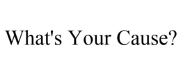 WHAT'S YOUR CAUSE? trademark