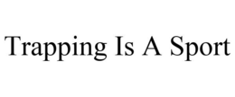 TRAPPING IS A SPORT trademark