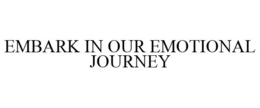 EMBARK IN OUR EMOTIONAL JOURNEY trademark