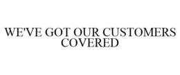 WE'VE GOT OUR CUSTOMERS COVERED trademark