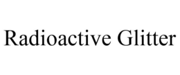RADIOACTIVE GLITTER trademark