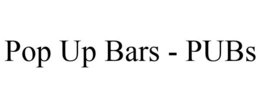 POP UP BARS - PUBS trademark