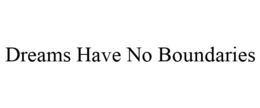 DREAMS HAVE NO BOUNDARIES trademark