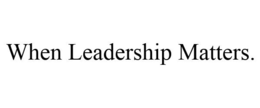 WHEN LEADERSHIP MATTERS. trademark