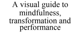 A VISUAL GUIDE TO MINDFULNESS, TRANSFORMATION AND PERFORMANCE trademark