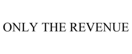 ONLY THE REVENUE trademark