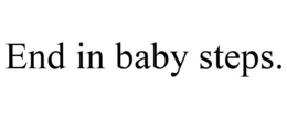 END IN BABY STEPS. trademark