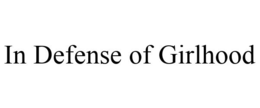 IN DEFENSE OF GIRLHOOD trademark
