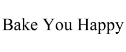 BAKE YOU HAPPY trademark