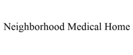 NEIGHBORHOOD MEDICAL HOME trademark