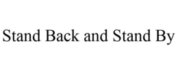 STAND BACK AND STAND BY trademark