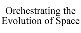 ORCHESTRATING THE EVOLUTION OF SPACE trademark