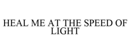 HEAL ME AT THE SPEED OF LIGHT trademark
