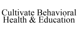 CULTIVATE BEHAVIORAL HEALTH & EDUCATION trademark