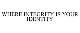 WHERE INTEGRITY IS YOUR IDENTITY trademark