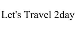LET'S TRAVEL 2DAY trademark