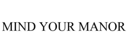 MIND YOUR MANOR trademark