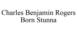 CHARLES BENJAMIN ROGERS BORN STUNNA trademark