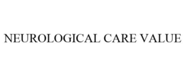 NEUROLOGICAL CARE VALUE trademark
