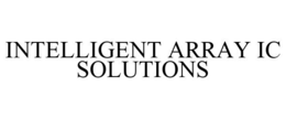 INTELLIGENT ARRAY IC SOLUTIONS trademark