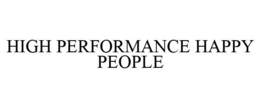 HIGH PERFORMANCE HAPPY PEOPLE trademark