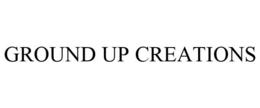 GROUND UP CREATIONS trademark